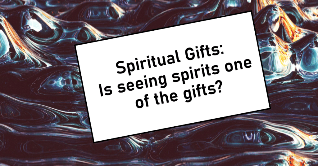 Spiritual gifts and seeing spirits.